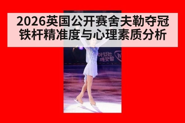 2026英国公开赛舍夫勒夺冠铁杆精准度与心理素质分析